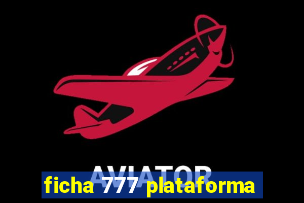 ficha 777 plataforma